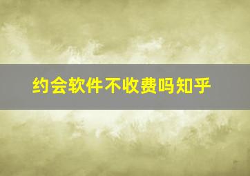 约会软件不收费吗知乎