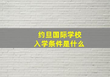 约旦国际学校入学条件是什么