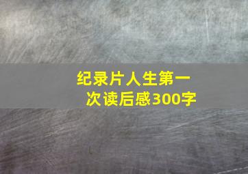 纪录片人生第一次读后感300字