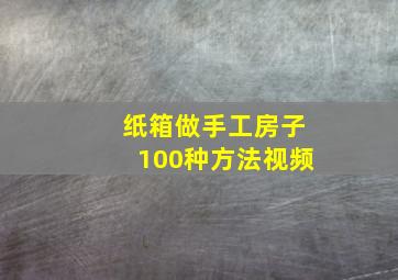 纸箱做手工房子100种方法视频