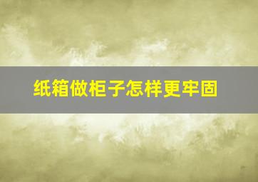 纸箱做柜子怎样更牢固