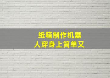 纸箱制作机器人穿身上简单又