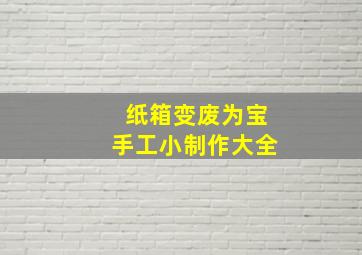 纸箱变废为宝手工小制作大全