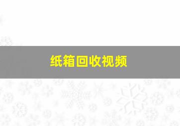 纸箱回收视频