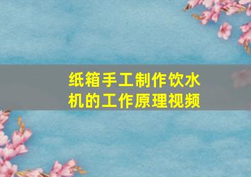 纸箱手工制作饮水机的工作原理视频