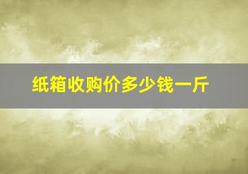 纸箱收购价多少钱一斤