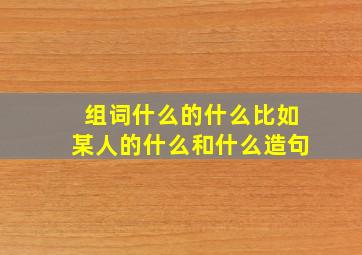 组词什么的什么比如某人的什么和什么造句