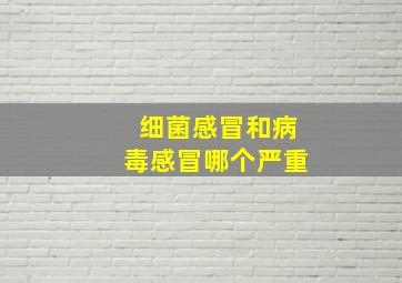 细菌感冒和病毒感冒哪个严重