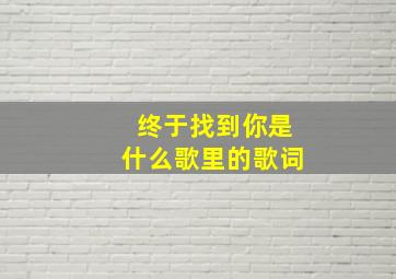 终于找到你是什么歌里的歌词