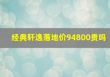 经典轩逸落地价94800贵吗