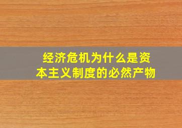 经济危机为什么是资本主义制度的必然产物