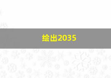 绘出2035