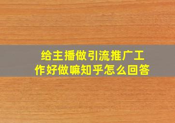 给主播做引流推广工作好做嘛知乎怎么回答