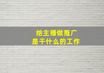 给主播做推广是干什么的工作