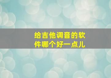 给吉他调音的软件哪个好一点儿