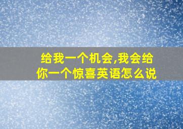 给我一个机会,我会给你一个惊喜英语怎么说