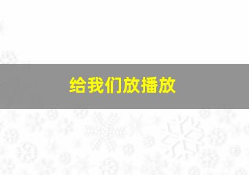 给我们放播放