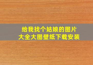 给我找个姑娘的图片大全大图壁纸下载安装