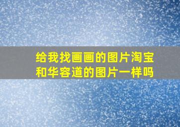 给我找画画的图片淘宝和华容道的图片一样吗