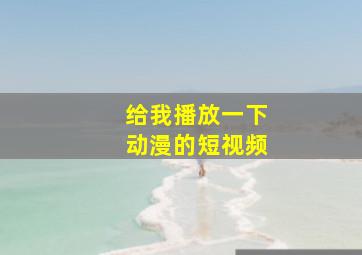 给我播放一下动漫的短视频