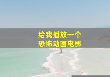 给我播放一个恐怖动画电影