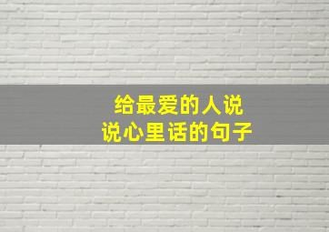 给最爱的人说说心里话的句子