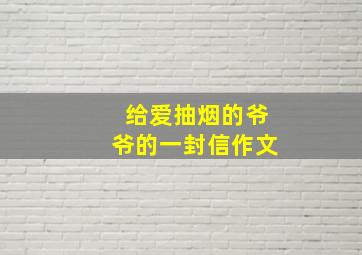 给爱抽烟的爷爷的一封信作文