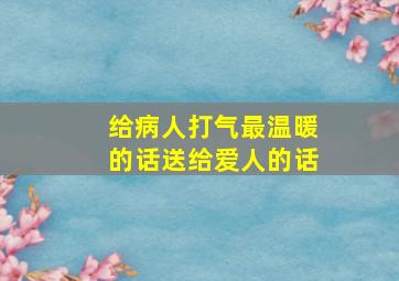 给病人打气最温暖的话送给爱人的话