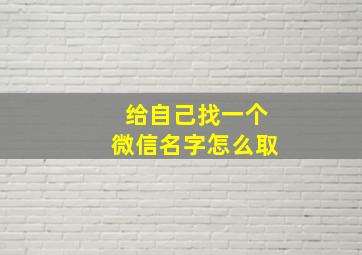 给自己找一个微信名字怎么取