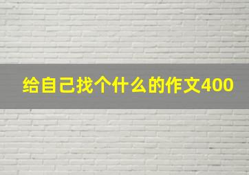 给自己找个什么的作文400