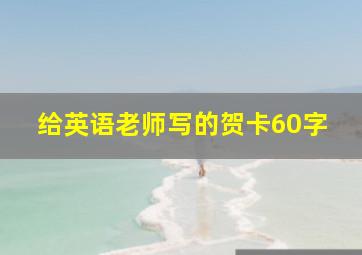 给英语老师写的贺卡60字