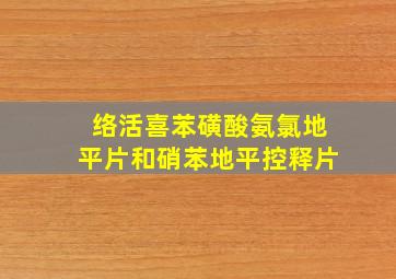 络活喜苯磺酸氨氯地平片和硝苯地平控释片