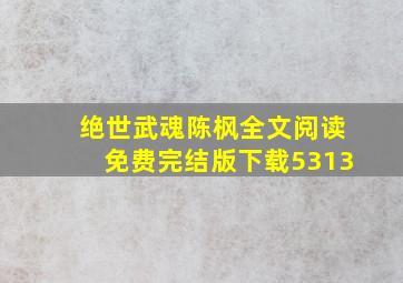 绝世武魂陈枫全文阅读免费完结版下载5313