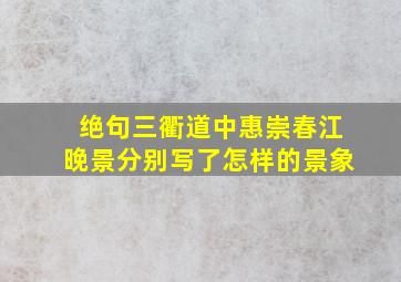 绝句三衢道中惠崇春江晚景分别写了怎样的景象