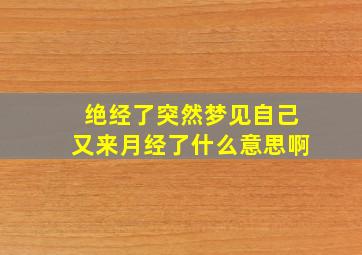 绝经了突然梦见自己又来月经了什么意思啊