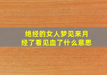 绝经的女人梦见来月经了看见血了什么意思