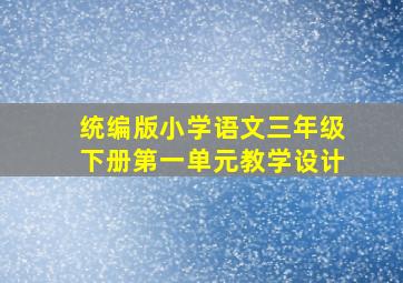 统编版小学语文三年级下册第一单元教学设计