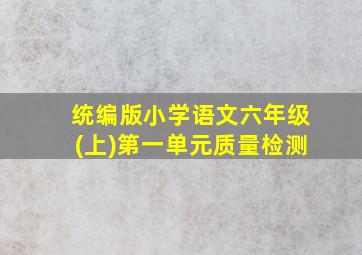 统编版小学语文六年级(上)第一单元质量检测