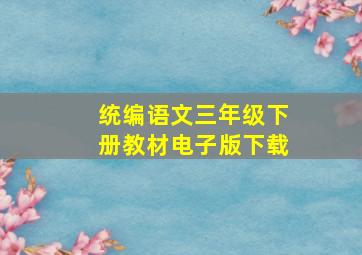 统编语文三年级下册教材电子版下载