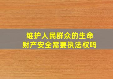 维护人民群众的生命财产安全需要执法权吗