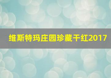 维斯特玛庄园珍藏干红2017