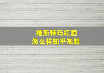 维斯特玛红酒怎么样知乎视频