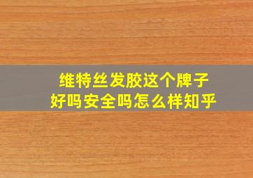 维特丝发胶这个牌子好吗安全吗怎么样知乎