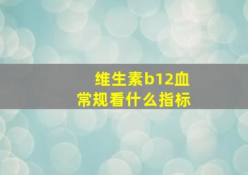 维生素b12血常规看什么指标