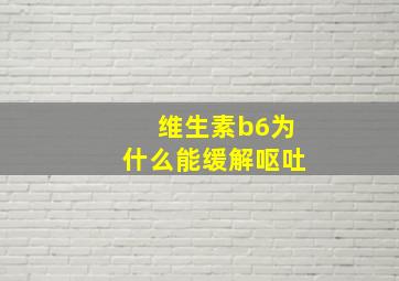 维生素b6为什么能缓解呕吐