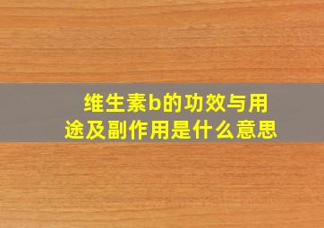 维生素b的功效与用途及副作用是什么意思