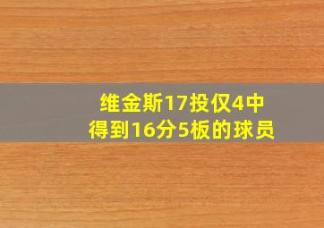 维金斯17投仅4中得到16分5板的球员