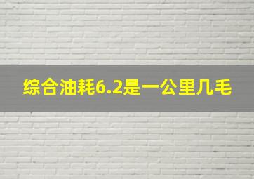 综合油耗6.2是一公里几毛