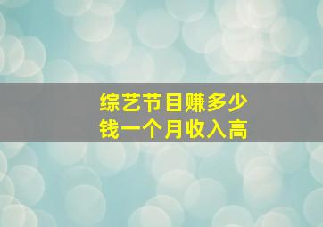 综艺节目赚多少钱一个月收入高