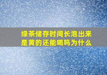 绿茶储存时间长泡出来是黄的还能喝吗为什么